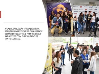 A CADA ANO A APP TRABALHA PARA
REALIZAR UM EVENTO DE QUALIDADE E
DEIXAR ESTUDANTES E PROFISSIONAIS
SATISFEITOS COM O RESULTADO DE
TANTO SUCESSO.
 