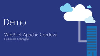Demo
WinJS et Apache Cordova
Guillaume Leborgne
 