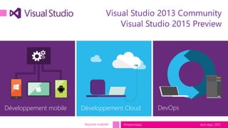 tech.days 2015#mstechdays
DevOpsDéveloppement CloudDéveloppement mobile
Visual Studio 2013 Community
Visual Studio 2015 Preview
Keynote mobilité
 