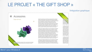 LE PROJET « THE GIFT SHOP »
                                 Intégration graphique




Blend 5 pour Windows 8
 