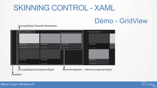 SKINNING CONTROL - XAML
                          Démo - GridView




Blend 5 pour Windows 8
 