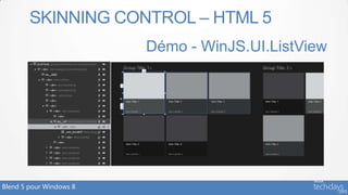 SKINNING CONTROL – HTML 5
                         Démo - WinJS.UI.ListView




Blend 5 pour Windows 8
 