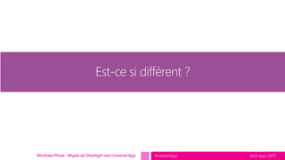 tech.days 2015#mstechdaysWindows Phone : Migrez de Silverlight vers Universal App
Est-ce si différent ?
 