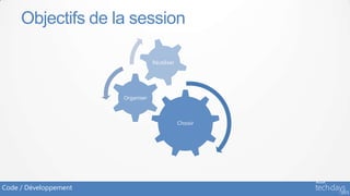 Objectifs de la session

                                   Réutiliser




                       Organiser



                                                Choisir




Code / Développement
 