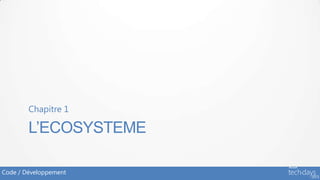 Chapitre 1

        L’ECOSYSTEME

Code / Développement
 