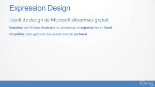 Expression Design
L’outil de design de Microsoft désormais gratuit
Importez vos fichiers illustrator ou photoshop et exportez les en Xaml

Simplifiez votre gestions des assets avec le vectoriel
 