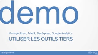 ManagedEsent, Telerik, DevExpress, Google Analytics

       UTILISER LES OUTILS TIERS

Développement
 