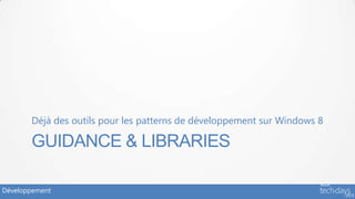 Déjà des outils pour les patterns de développement sur Windows 8

       GUIDANCE & LIBRARIES

Développement
 