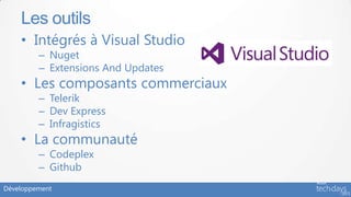 Les outils
    • Intégrés à Visual Studio
         – Nuget
         – Extensions And Updates
    • Les composants commerciaux
         – Telerik
         – Dev Express
         – Infragistics
    • La communauté
         – Codeplex
         – Github
Développement
 