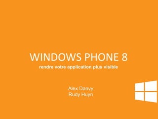 WINDOWS PHONE 8
 rendre votre application plus visible



              Alex Danvy
              Rudy Huyn
 