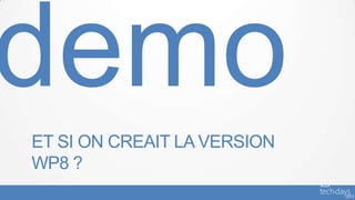 ET SI ON CREAIT LA VERSION
WP8 ?
 