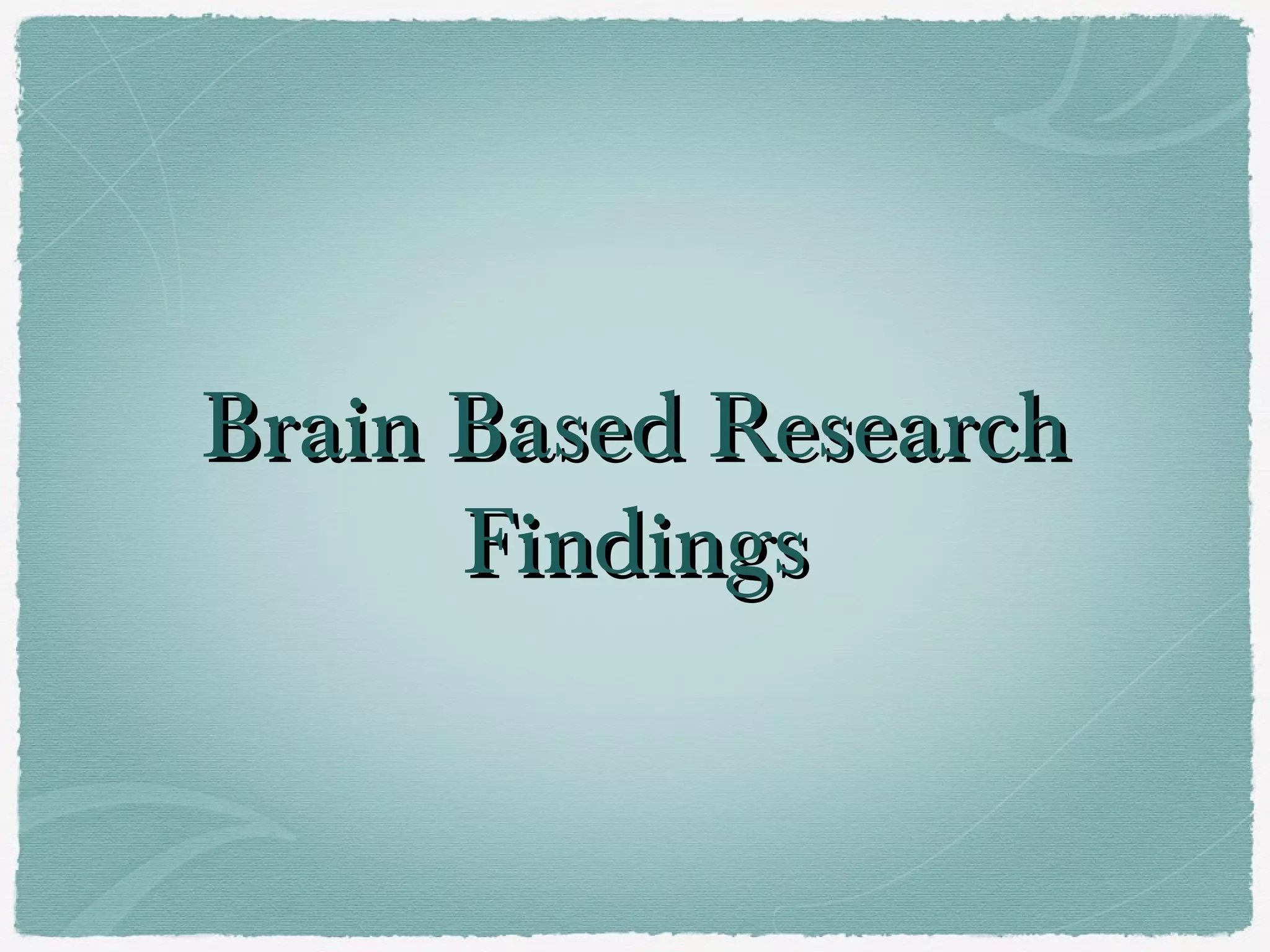 Brain Based Research
      Findings
 