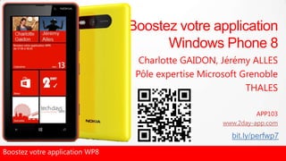 Boostez votre application
                                      Windows Phone 8
                                  Charlotte GAIDON, Jérémy ALLES
                                 Pôle expertise Microsoft Grenoble
                                                           THALES

                                                               APP103
                                                     www.2day-app.com

                                                       bit.ly/perfwp7
Boostez votre application WP8
 