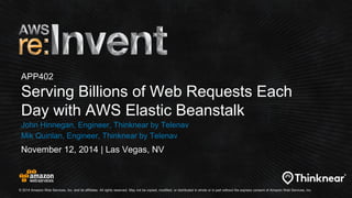 APP402 
Serving Billions of Web Requests Each 
Day with AWS Elastic Beanstalk 
John Hinnegan, Engineer, Thinknear by Telenav 
Mik Quinlan, Engineer, Thinknear by Telenav 
 