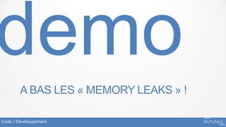 A BAS LES « MEMORY LEAKS » !

Code / Développement
 