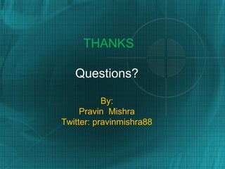 THANKS
Questions?
By:
Pravin Mishra
Twitter: pravinmishra88

 