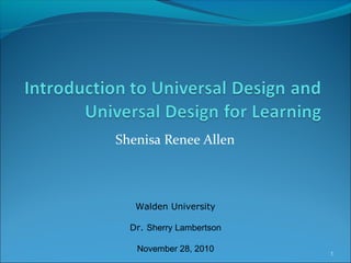 Shenisa Renee Allen
Walden University
Dr. Sherry Lambertson
November 28, 2010 1
 