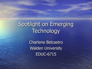 Spotlight on Emerging Technology Charlene Belcastro Walden University EDUC-6715 