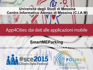 Università degli Studi di Messina
Centro Informatico Ateneo di Messina (C.I.A.M)
SmartMEParking
 
