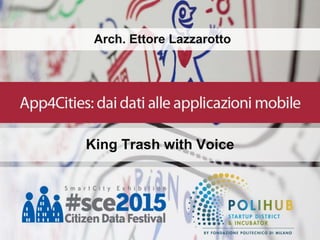 Arch. Ettore Lazzarotto
King Trash with Voice
 