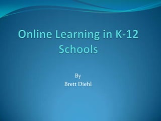 Online Learning in K-12 Schools By Brett Diehl 