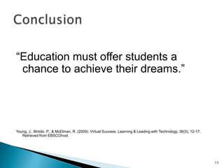 Resistance of faculty members who may have earned their graduate degree without technological innovationsFew incentives for innovative teachingAdditional training and time for professional developmentLack of specific outcomes and performance measures for curriculum related to technologyGillard, S., & Bailey, D. (2007). Technology in the classroom: Overcoming obstacles, reaping rewards. The International Journal of Learning, 14(1), 87–93.12Potential Obstacles
