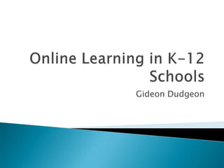 Online Learning in K-12 Schools Gideon Dudgeon 