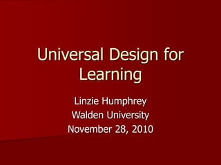 Universal Design for
Learning
Linzie Humphrey
Walden University
November 28, 2010
 