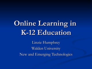 Online Learning in  K-12 Education Linzie Humphrey Walden University New and Emerging Technologies 