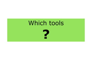 Which tools
?
 