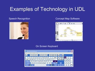Examples of Technology in UDL
On Screen Keyboard
Speech Recognition Concept Map Software
 