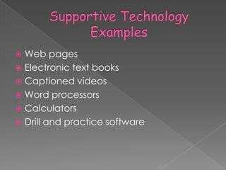  Web pages
 Electronic text books
 Captioned videos
 Word processors
 Calculators
 Drill and practice software
 
