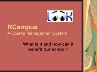 RCampus A Course Management System What is it and how can it benefit our school? 