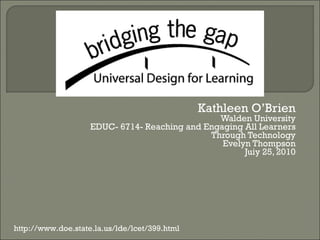 Kathleen O’Brien Walden University EDUC- 6714- Reaching and Engaging All Learners Through Technology Evelyn Thompson Juiy 25, 2010 http://www.doe.state.la.us/lde/lcet/399.html 