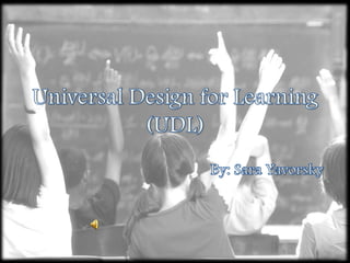 Universal Design for Learning (UDL) By: Sara Yavorsky 