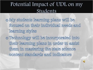 Give students the opportunity to set goals and provide them with the support necessary for them to achieve their goalsPrinciple lll: Provide Multiple Means of Engagement Connect students interest with the curriculum in order for students to remain interested and engaged