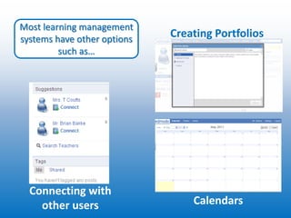 Most learning management
systems have other options
                             Creating Portfolios
         such as…




  Connecting with
    other users                  Calendars
 