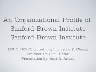 An Organizational Profile of  Sanford-Brown Institute Sanford-Brown Institute ,[object Object],[object Object],[object Object]
