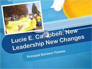 Lucie E. Campbell: New Leadership New Changes Principal Barbara Thomas 