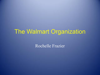 The Walmart Organization

       Rochelle Frazier
 