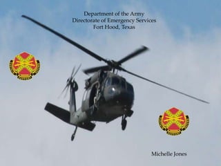 Department of the Army Directorate of Emergency Services Fort Hood, Texas   Michelle Jones 