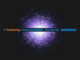 2. Transforming：Freecharge非错别字，Free Get Pay，免费渐增促收费
 