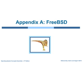 Silberschatz, Galvin and Gagne ©2013
Operating System Concepts Essentials – 2nd Edition
Appendix A: FreeBSD
 