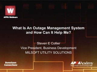 What Is An Outage Management System
       and How Can It Help Me?

              Steven E Collier
   Vice President, Business Development
      MILSOFT UTILITY SOLUTIONS
 