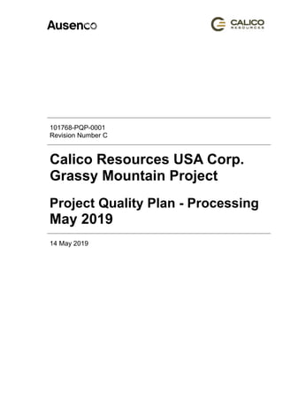 101768-PQP-0001
Revision Number C
Calico Resources USA Corp.
Grassy Mountain Project
14 May 2019
Project Quality Plan - Processing
May 2019
 