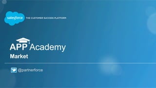 @partnerforce
APP Academy
Market
 