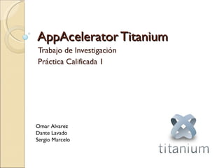 AppAcelerator Titanium Trabajo de Investigación Práctica Calificada 1 Omar Alvarez Dante Lavado Sergio Marcelo 