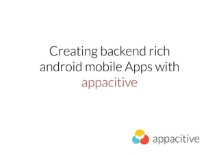 Creating backend rich
android mobile Apps with
       appacitive
 