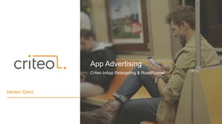 App Advertising
Criteo InApp Retargeting & RoadRunner
Herwin Genz
 