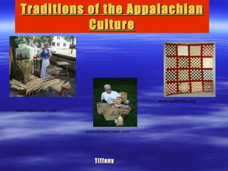 Traditions of the Appalachian Culture Tiffany www.tripadvisor.com www.timbercreek.com www.quiltindex.org 